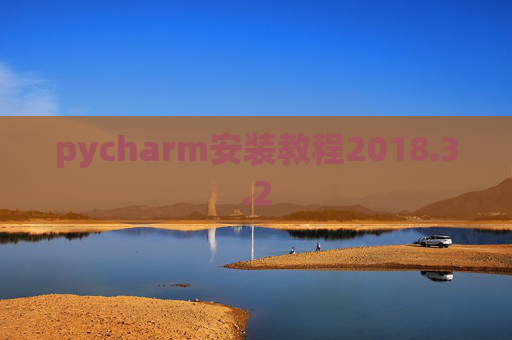 pycharm安装教程2018.3.2 pycharm安装教程2018.3.2